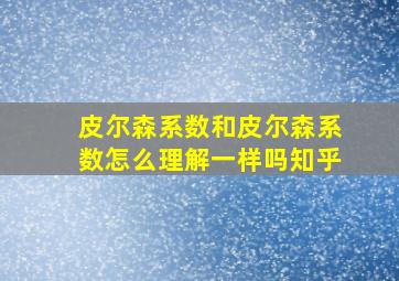 皮尔森系数和皮尔森系数怎么理解一样吗知乎