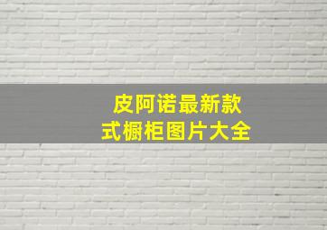 皮阿诺最新款式橱柜图片大全