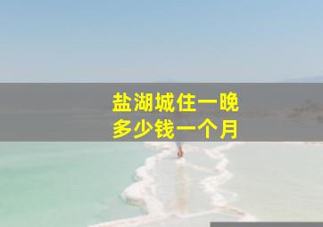 盐湖城住一晚多少钱一个月