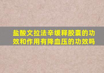 盐酸文拉法辛缓释胶囊的功效和作用有降血压的功效吗