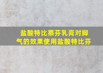 盐酸特比萘芬乳膏对脚气的效果使用盐酸特比芬