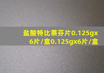 盐酸特比萘芬片0.125gx6片/盒0.125gx6片/盒