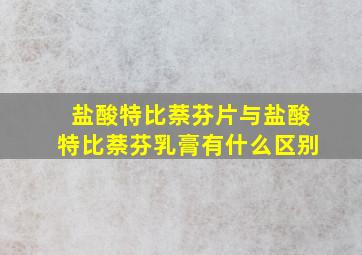 盐酸特比萘芬片与盐酸特比萘芬乳膏有什么区别