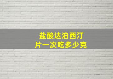 盐酸达泊西汀片一次吃多少克