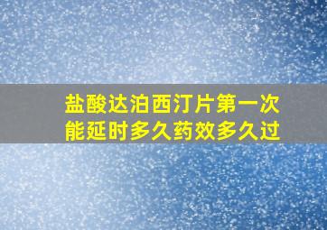 盐酸达泊西汀片第一次能延时多久药效多久过