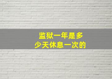 监狱一年是多少天休息一次的