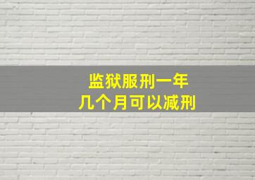 监狱服刑一年几个月可以减刑