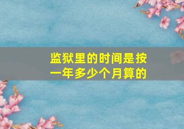 监狱里的时间是按一年多少个月算的