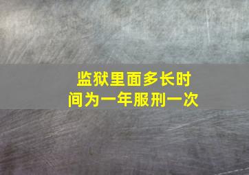 监狱里面多长时间为一年服刑一次