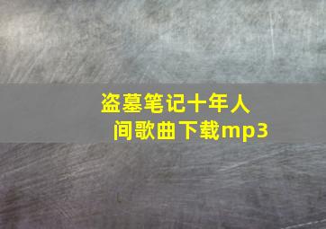 盗墓笔记十年人间歌曲下载mp3