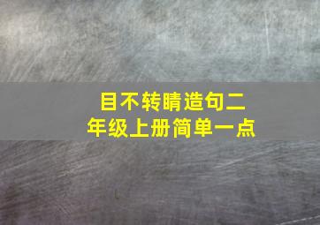 目不转睛造句二年级上册简单一点