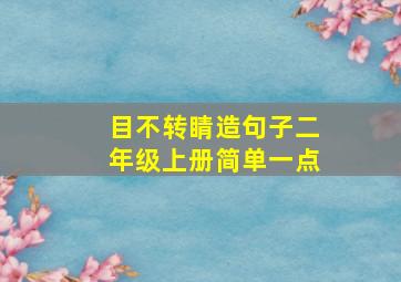 目不转睛造句子二年级上册简单一点