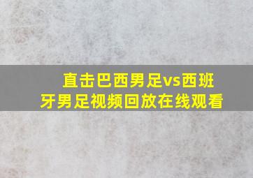 直击巴西男足vs西班牙男足视频回放在线观看