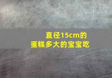 直径15cm的蛋糕多大的宝宝吃