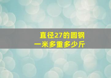 直径27的圆钢一米多重多少斤