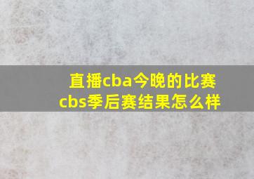 直播cba今晚的比赛cbs季后赛结果怎么样