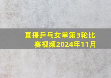 直播乒乓女单第3轮比赛视频2024年11月