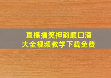 直播搞笑押韵顺口溜大全视频教学下载免费