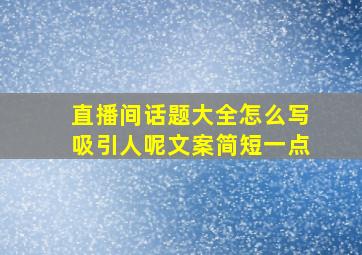 直播间话题大全怎么写吸引人呢文案简短一点