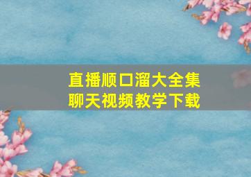 直播顺口溜大全集聊天视频教学下载