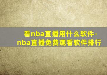 看nba直播用什么软件-nba直播免费观看软件排行