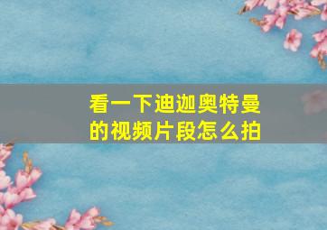 看一下迪迦奥特曼的视频片段怎么拍