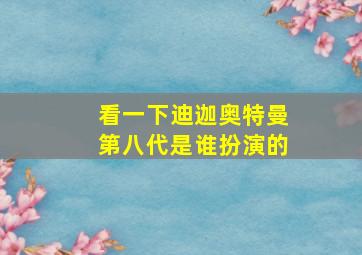 看一下迪迦奥特曼第八代是谁扮演的