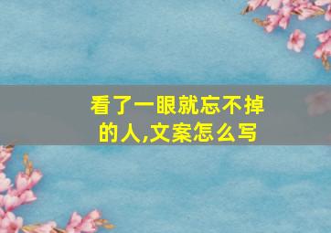 看了一眼就忘不掉的人,文案怎么写