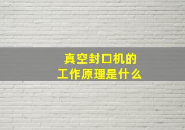 真空封口机的工作原理是什么