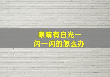 眼睛有白光一闪一闪的怎么办