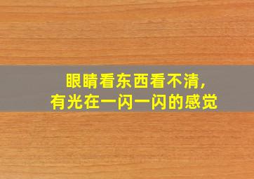 眼睛看东西看不清,有光在一闪一闪的感觉