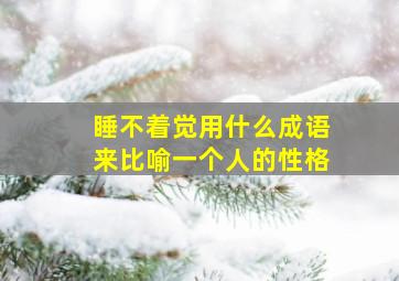 睡不着觉用什么成语来比喻一个人的性格