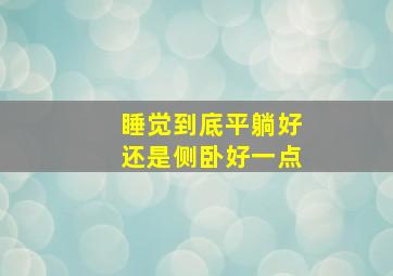 睡觉到底平躺好还是侧卧好一点