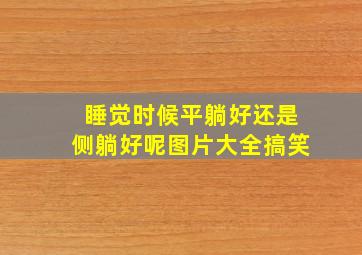 睡觉时候平躺好还是侧躺好呢图片大全搞笑