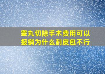 睾丸切除手术费用可以报销为什么割皮包不行