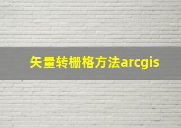 矢量转栅格方法arcgis