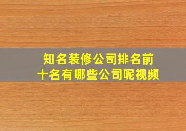 知名装修公司排名前十名有哪些公司呢视频