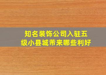 知名装饰公司入驻五级小县城芾来哪些利好