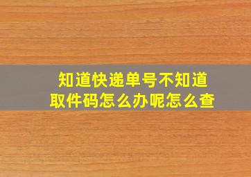 知道快递单号不知道取件码怎么办呢怎么查