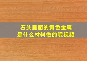 石头里面的黄色金属是什么材料做的呢视频