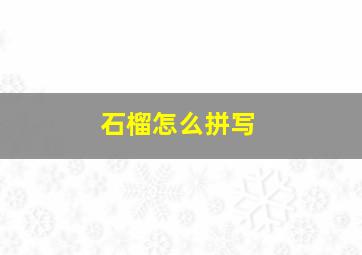 石榴怎么拼写