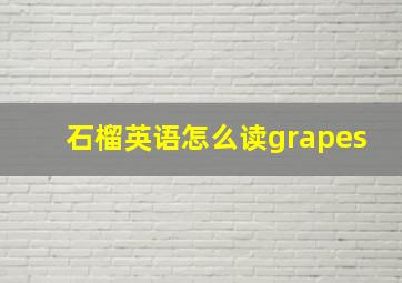 石榴英语怎么读grapes