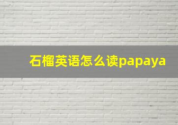 石榴英语怎么读papaya