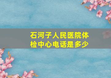 石河子人民医院体检中心电话是多少