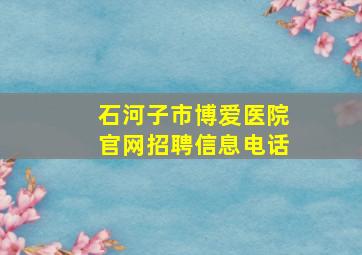 石河子市博爱医院官网招聘信息电话