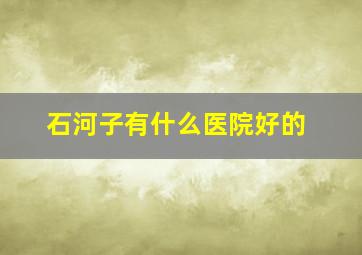 石河子有什么医院好的