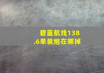 碧蓝航线138.6单装炮在哪掉