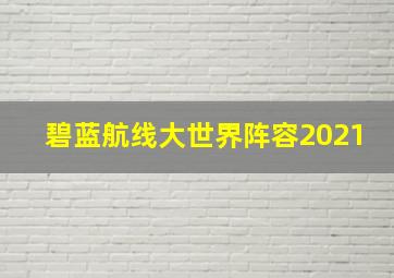 碧蓝航线大世界阵容2021