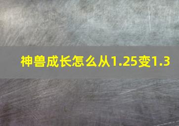 神兽成长怎么从1.25变1.3