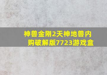 神兽金刚2天神地兽内购破解版7723游戏盒